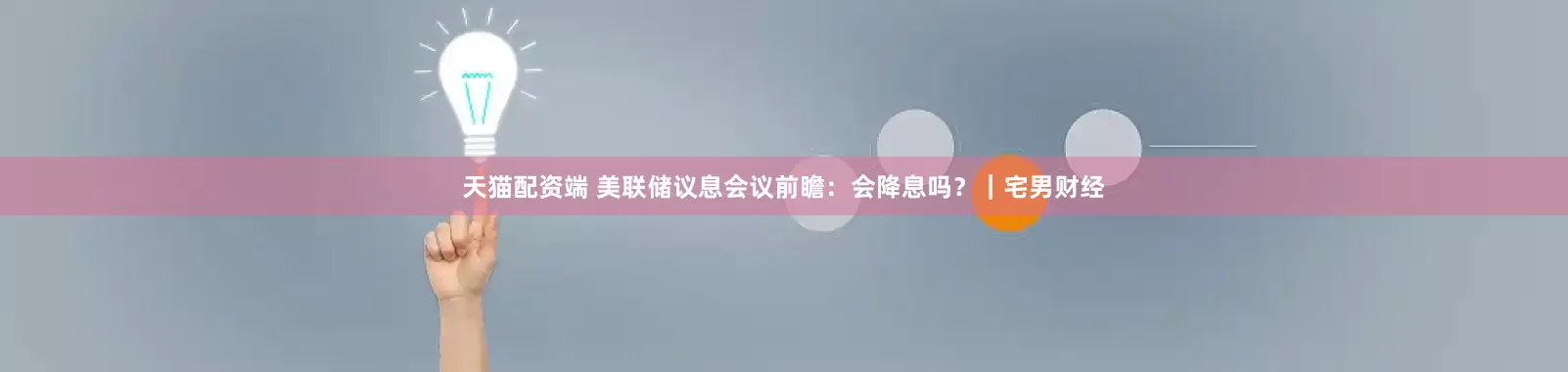 天猫配资端 美联储议息会议前瞻：会降息吗？｜宅男财经